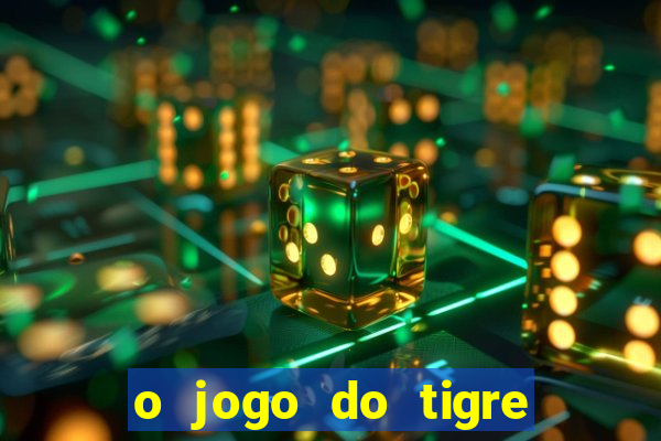 o jogo do tigre da dinheiro